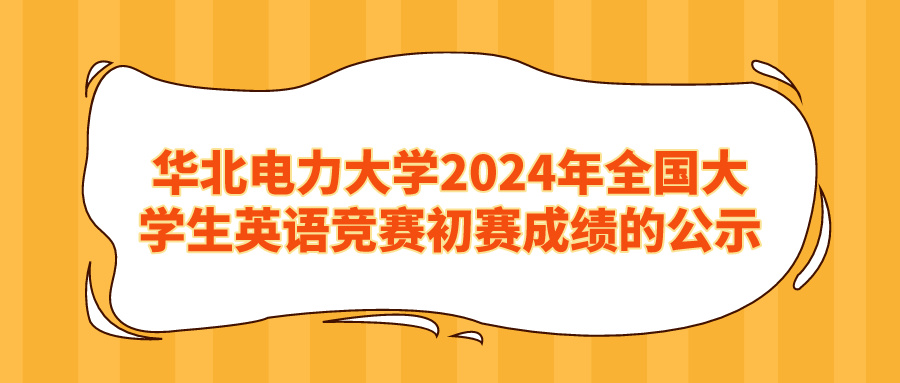 华北电力大学2024年全国大学生英语竞赛初赛成绩的公示